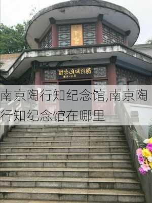 南京陶行知纪念馆,南京陶行知纪念馆在哪里