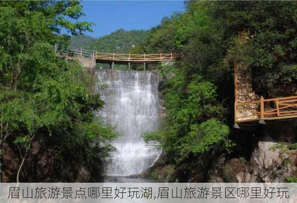 眉山旅游景点哪里好玩湖,眉山旅游景区哪里好玩