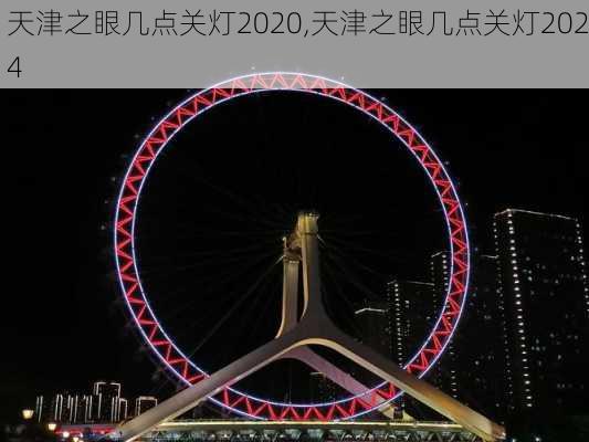 天津之眼几点关灯2020,天津之眼几点关灯2024