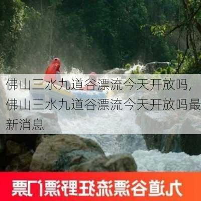 佛山三水九道谷漂流今天开放吗,佛山三水九道谷漂流今天开放吗最新消息