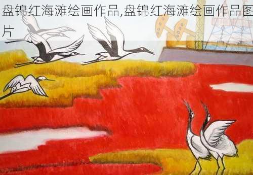 盘锦红海滩绘画作品,盘锦红海滩绘画作品图片