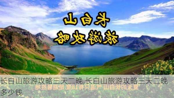 长白山旅游攻略三天二晚,长白山旅游攻略三天二晚多少钱