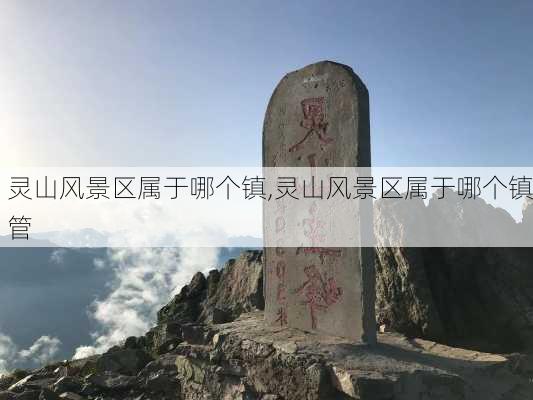 灵山风景区属于哪个镇,灵山风景区属于哪个镇管