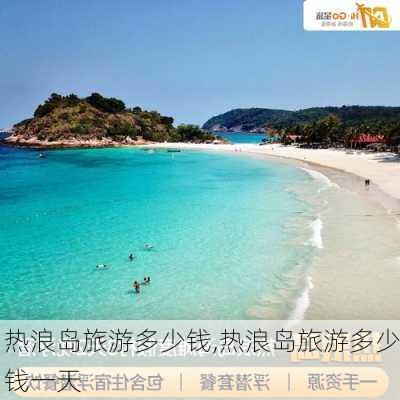 热浪岛旅游多少钱,热浪岛旅游多少钱一天