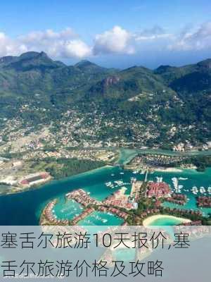 塞舌尔旅游10天报价,塞舌尔旅游价格及攻略