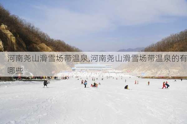 河南尧山滑雪场带温泉,河南尧山滑雪场带温泉的有哪些