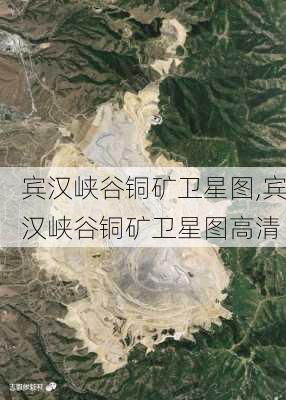 宾汉峡谷铜矿卫星图,宾汉峡谷铜矿卫星图高清