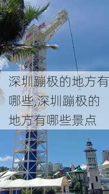 深圳蹦极的地方有哪些,深圳蹦极的地方有哪些景点