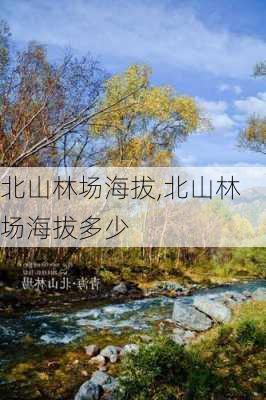 北山林场海拔,北山林场海拔多少