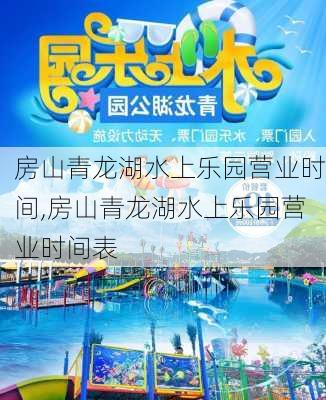 房山青龙湖水上乐园营业时间,房山青龙湖水上乐园营业时间表