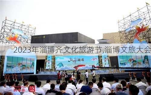 2023年淄博齐文化旅游节,淄博文旅大会