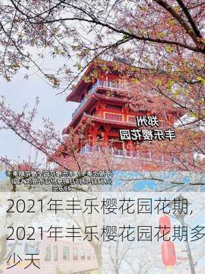 2021年丰乐樱花园花期,2021年丰乐樱花园花期多少天