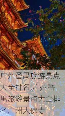 广州番禺旅游景点大全排名,广州番禺旅游景点大全排名广州大佛寺