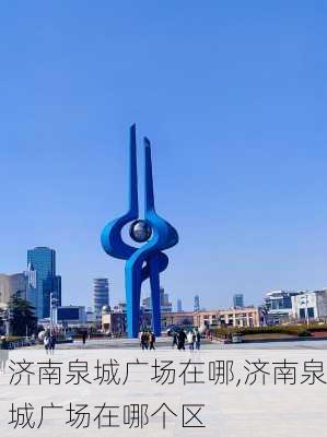 济南泉城广场在哪,济南泉城广场在哪个区