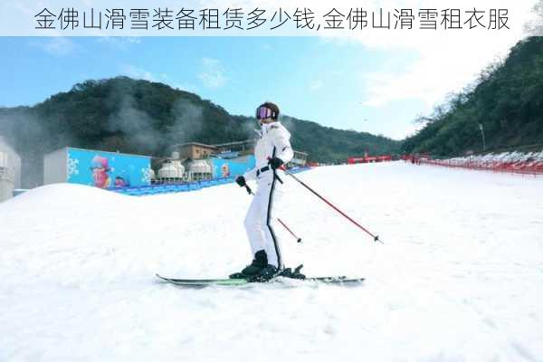 金佛山滑雪装备租赁多少钱,金佛山滑雪租衣服