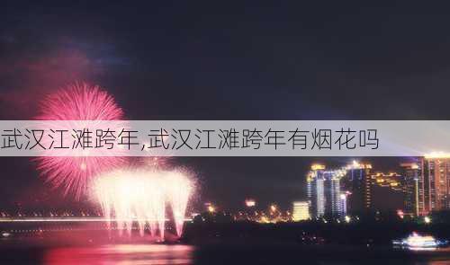 武汉江滩跨年,武汉江滩跨年有烟花吗