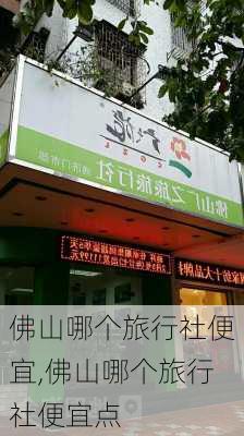 佛山哪个旅行社便宜,佛山哪个旅行社便宜点