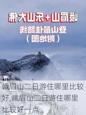 峨眉山二日游住哪里比较好,峨眉山二日游住哪里比较好一点