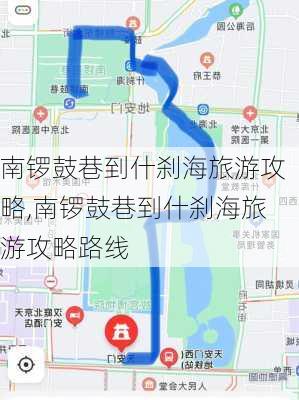 南锣鼓巷到什刹海旅游攻略,南锣鼓巷到什刹海旅游攻略路线