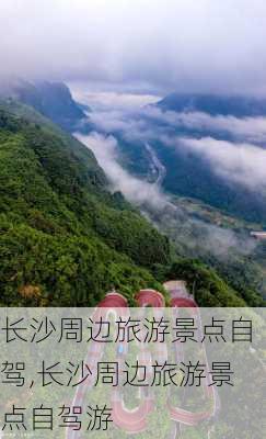 长沙周边旅游景点自驾,长沙周边旅游景点自驾游