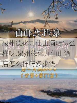 泉州德化九仙山酒店怎么样呀,泉州德化九仙山酒店怎么样呀多少钱