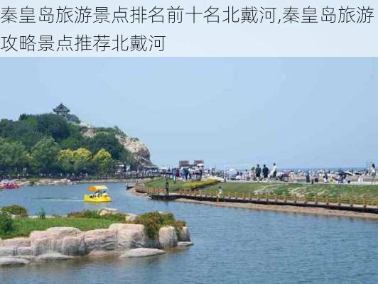 秦皇岛旅游景点排名前十名北戴河,秦皇岛旅游攻略景点推荐北戴河