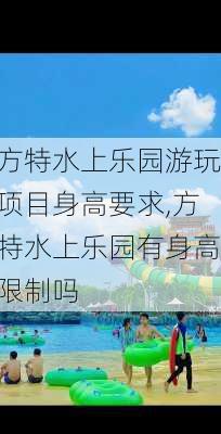 方特水上乐园游玩项目身高要求,方特水上乐园有身高限制吗