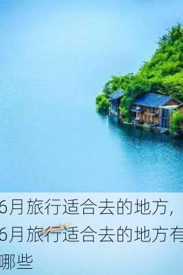 6月旅行适合去的地方,6月旅行适合去的地方有哪些