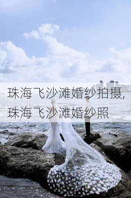 珠海飞沙滩婚纱拍摄,珠海飞沙滩婚纱照