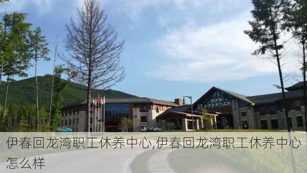 伊春回龙湾职工休养中心,伊春回龙湾职工休养中心怎么样