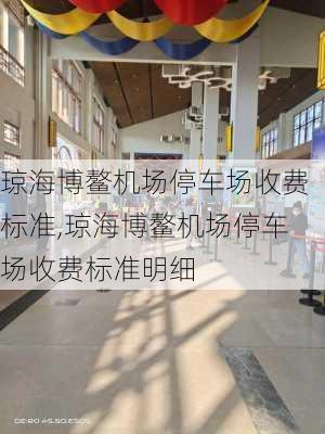 琼海博鳌机场停车场收费标准,琼海博鳌机场停车场收费标准明细