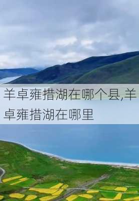 羊卓雍措湖在哪个县,羊卓雍措湖在哪里