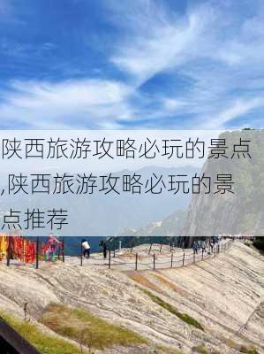 陕西旅游攻略必玩的景点,陕西旅游攻略必玩的景点推荐