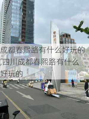 成都春熙路有什么好玩的,四川成都春熙路有什么好玩的